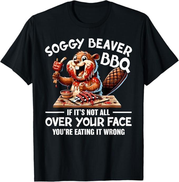 Soggy Beaver Bbq If It's Not All Over Your Face Beaver Men T-Shirt