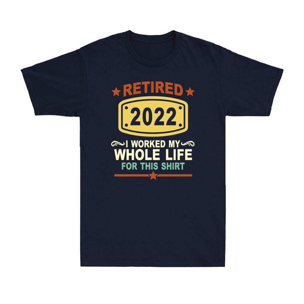 Retired 2022 I Worked My Whole Life Funny Retireunisext Gift Vintage Unisexs Tshirt