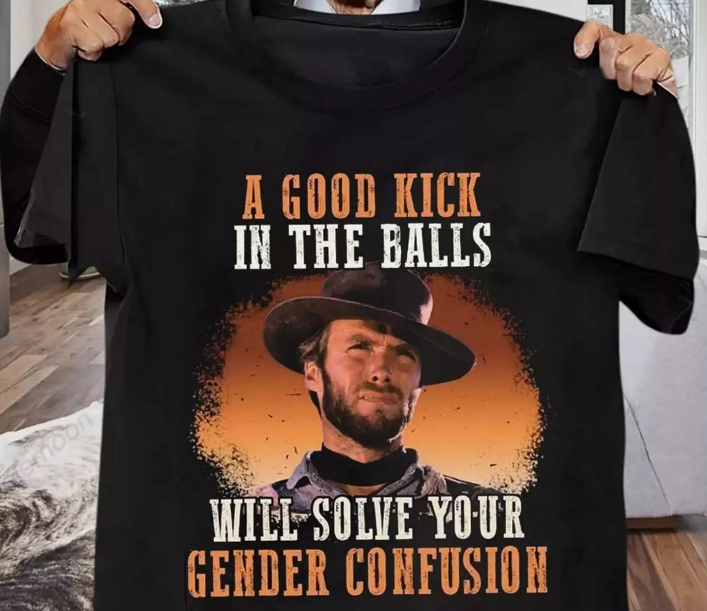 

A Good Kick In The Balls Clint Eastwood Shirt Black Unisex XL