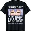HUYTEDX I Paused My Anime To Be Here Otaku Anime Merch T-Shirt
