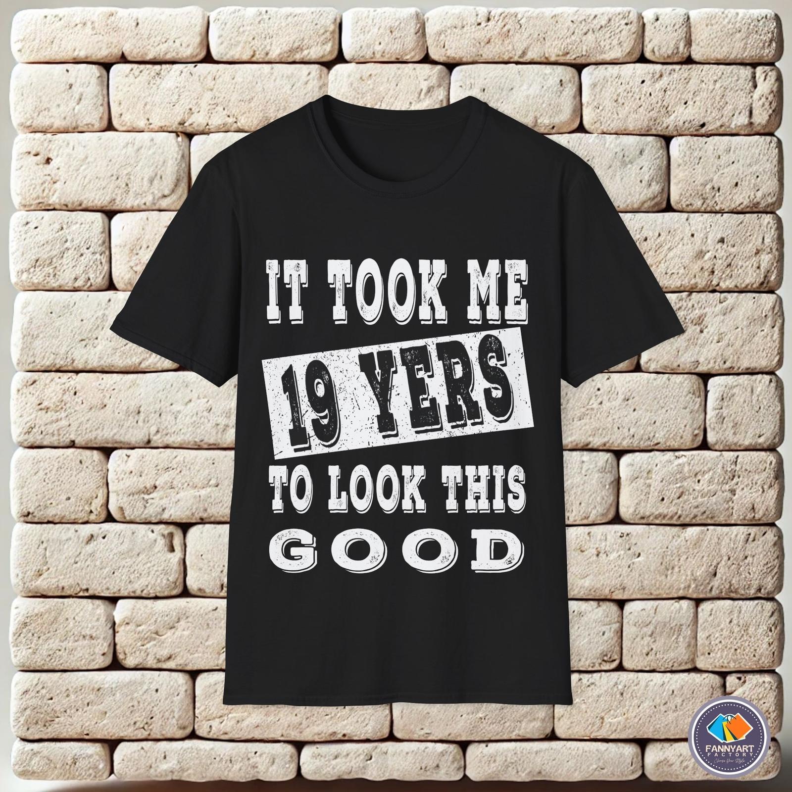 It took me 19 years to look this good Unisex T-Shirt XXXXL
