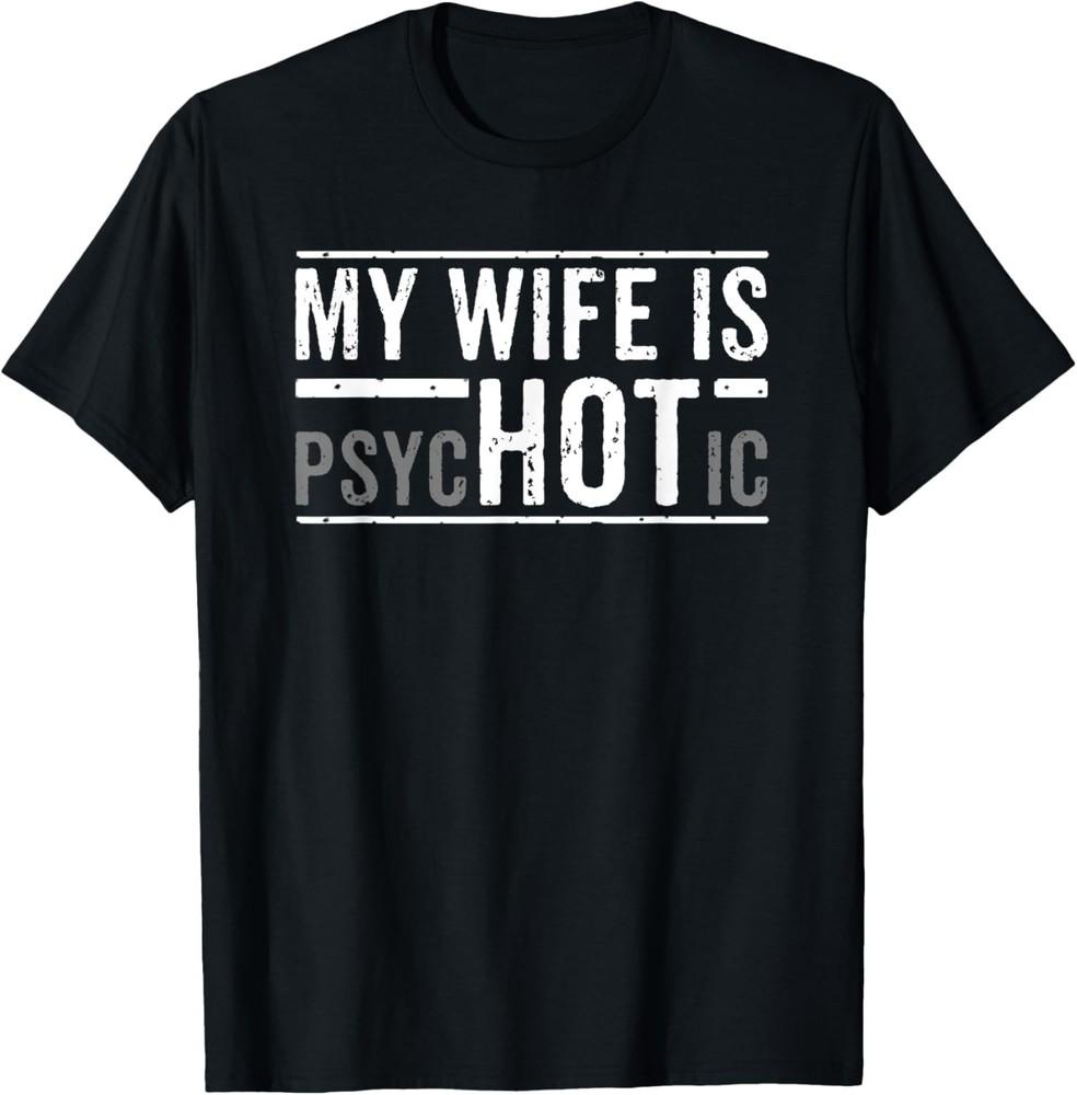 My Wife Is Psychotic Husband Father s Day Gift  T-Shirt Unisex T-Shirt XL