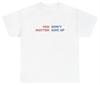 You Dont Matter Give Up T Shirt Funny Ironic Dank Meme Oddly Specific Joke Tee