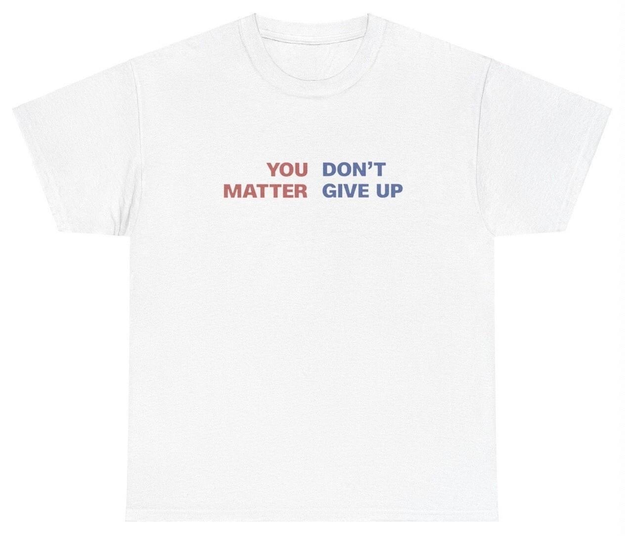 You Dont Matter Give Up T Shirt Funny Ironic Dank Meme Oddly Specific Joke Tee XS