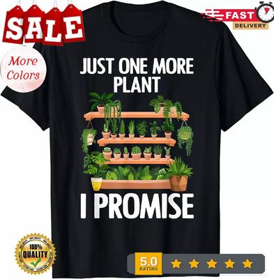 Just One More Plant I Promise Plant Lover Gift Unisex T-Shirt