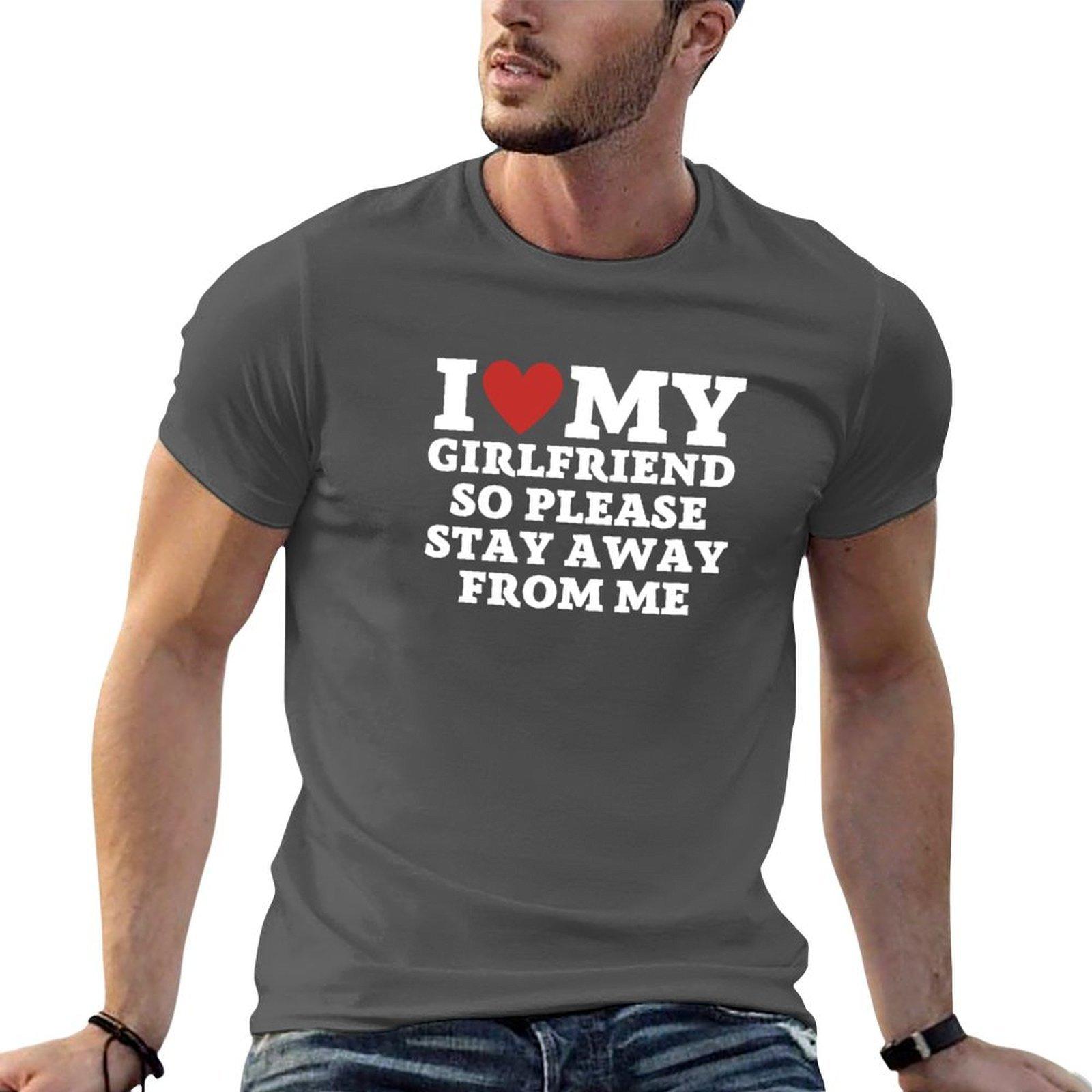 I love my girlfriend so please stay away from me TShirt funny t shirts dark humor man t shirt cotton high quality TShirt 4XL