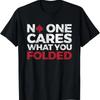 No One Cares What You Folded Funny Poker T Shirt