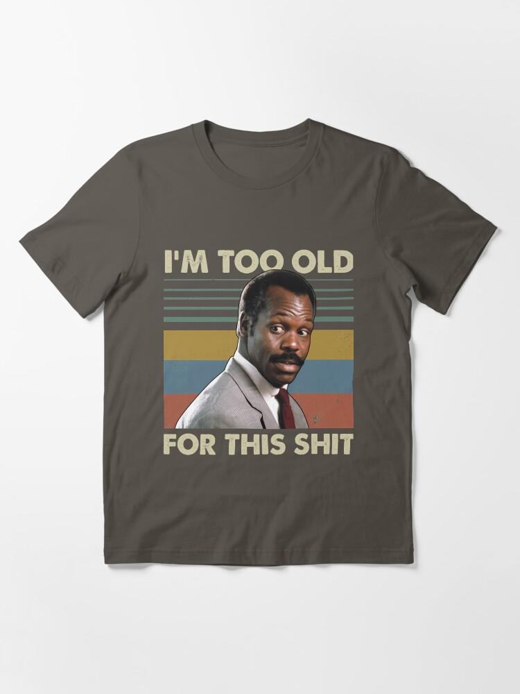 Lethal Weapon I'M Too Old For This Shit Vintage Danny Glover Lethal Weapon Essential T-Shirt
