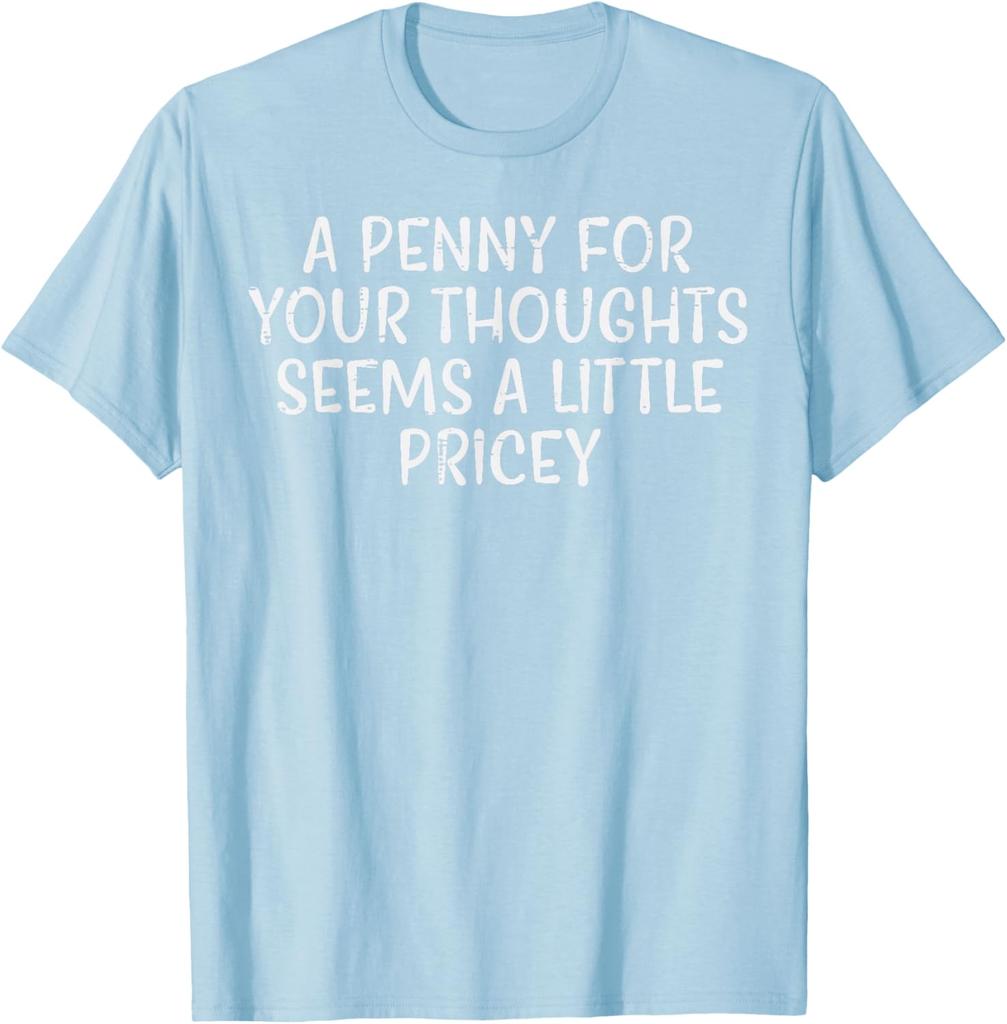 A Penny For Your Thoughts Pricey Funny Sarcastic Graphic Tee Cotton Casual Short Sleeve TShirt