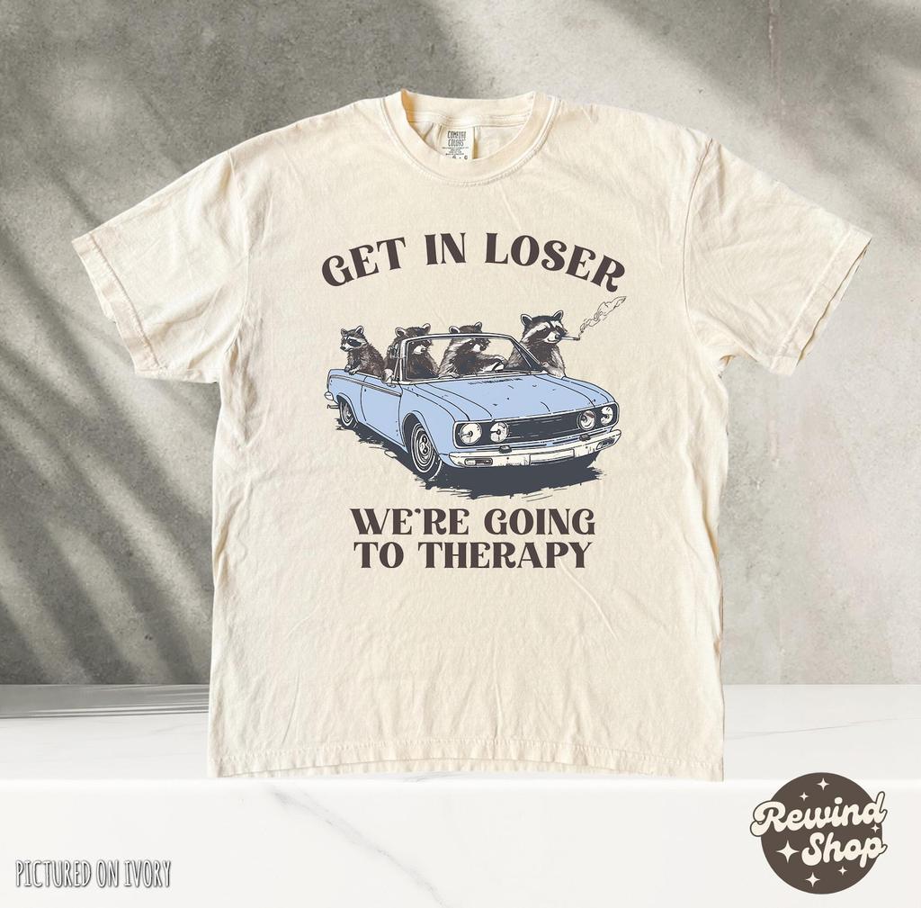 Get In Loser We're Going To Therapy Tshirt, Funny Raccoon Vintage Shirt, Retro Unisex Tee, Meme Shirt, Sarcastic Sayings Shirt