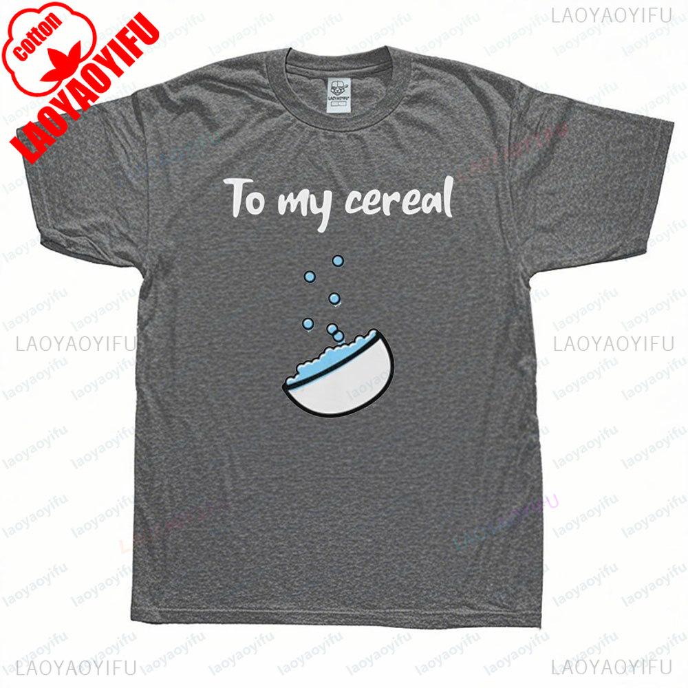 To My Cereal Funny Couples Matching Tee Unisex Casual Cotton TShirt Simple Graphic Printed Tshirt Men Women Daily Life Tops S