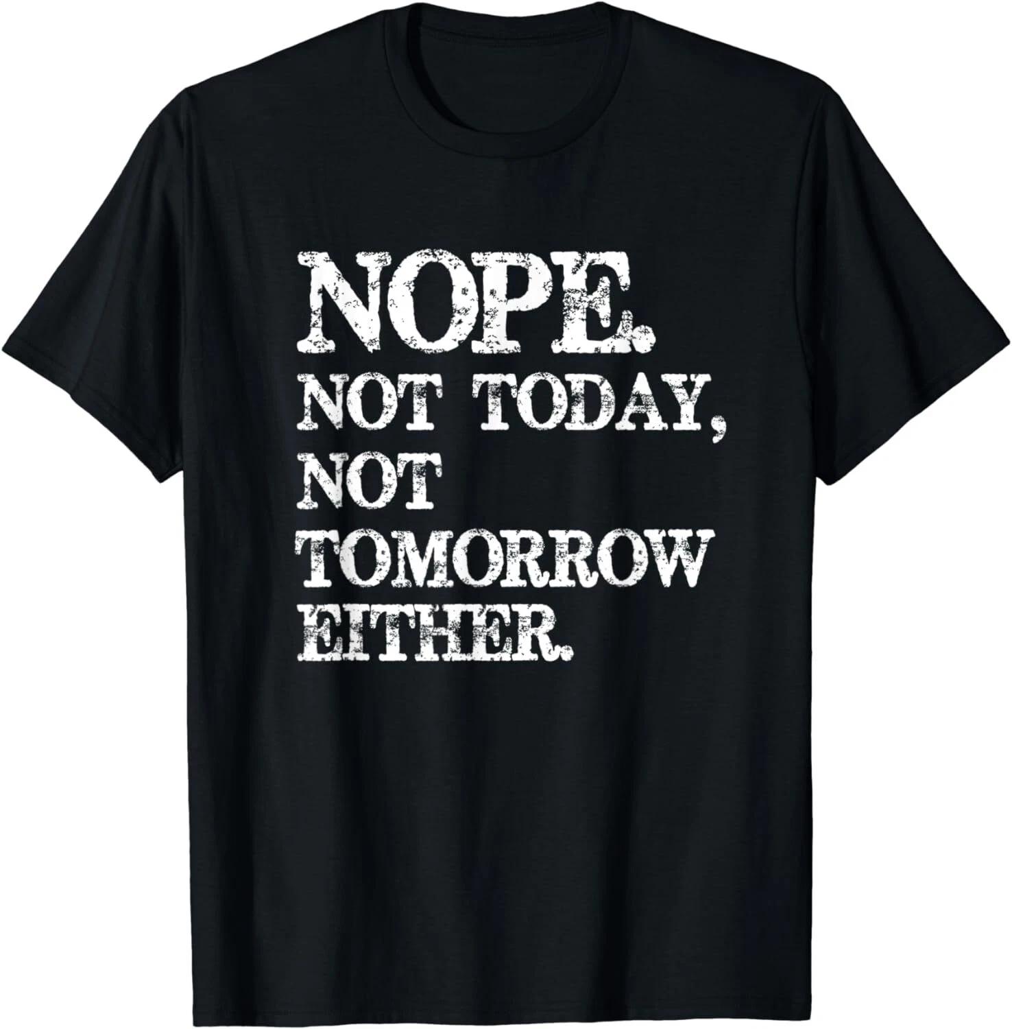 Nope. Not Today, Not Tomorrow Humorous Unisex T-Shirt S