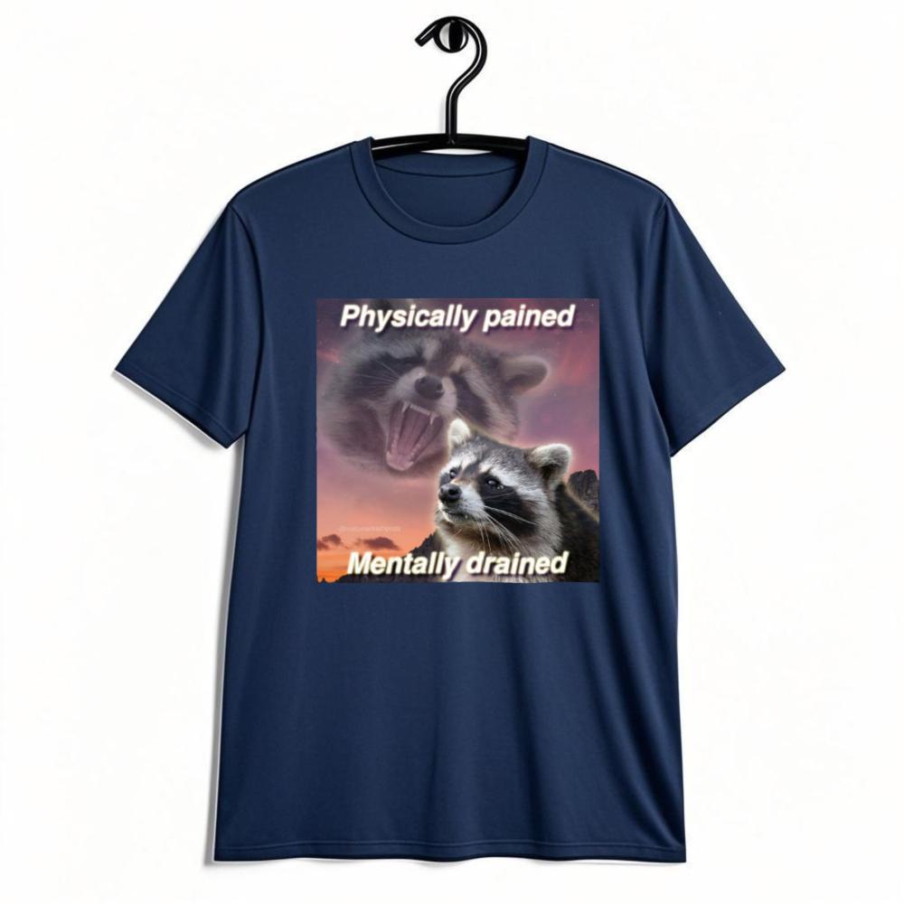 Physically Pained Unisextally Drained Raccoon Meme Graphic TShirt Funny Relatable Mood Quote Tee Unisex Unisex Summer Cotton Shirt