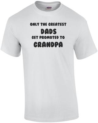 Only the Greatest Dads Get Promoted To Grandpa T-Shirt