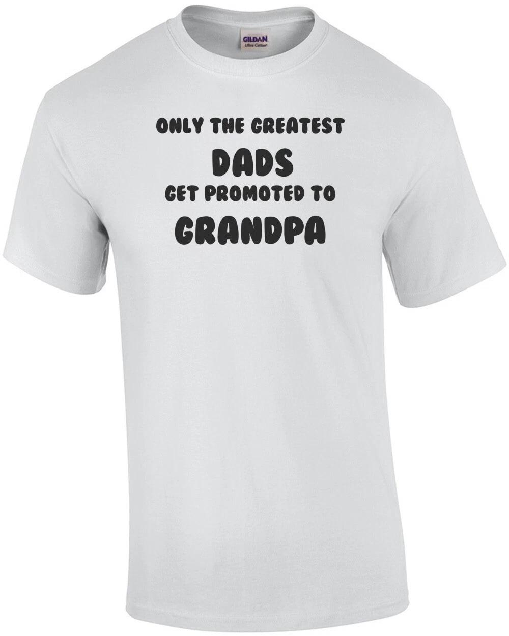 Only the Greatest Dads Get Promoted to Grandpa T-Shirt S