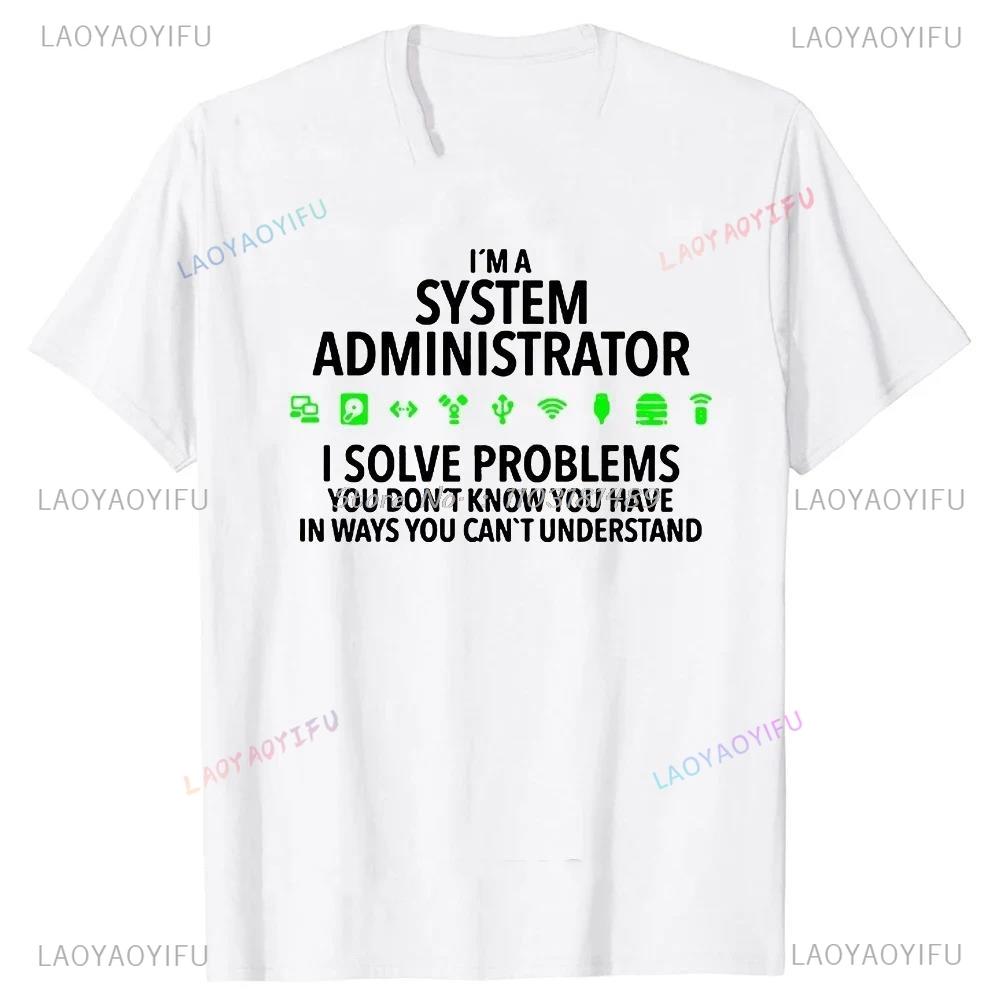 Im A System Administrator Computer Printed Loose T Shirts Summer Graphic Streetwear Short Sleeve Birthday Gifts Mens Clothing