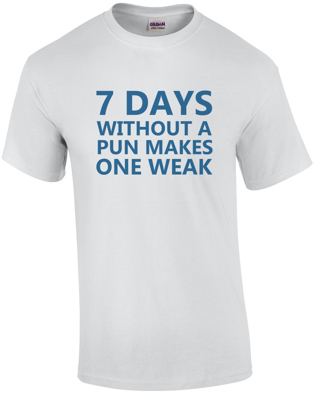 7 days without a pun makes one weak. - Funny Pun T-Shirt Unisex T-Shirt XXXXL