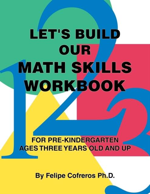 The Let's Build Our Math Skills Workbook : For Pre-Kindergarten Ages Three Years Old and Up Book