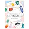 The Little Book of Crystals: A Beginner's Guide To Crystal Healing