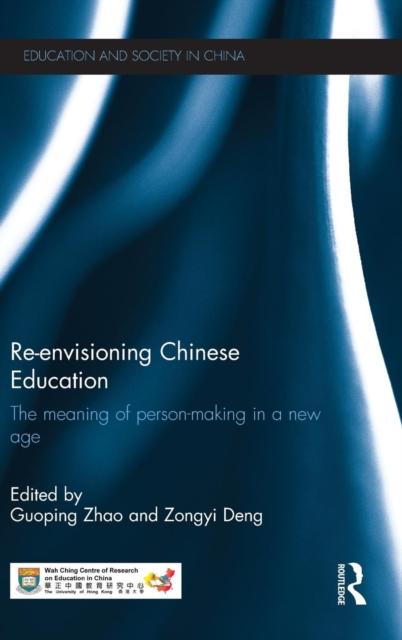 The Re-envisioning Chinese Education : The Meaning of Person-making In a New Age Book