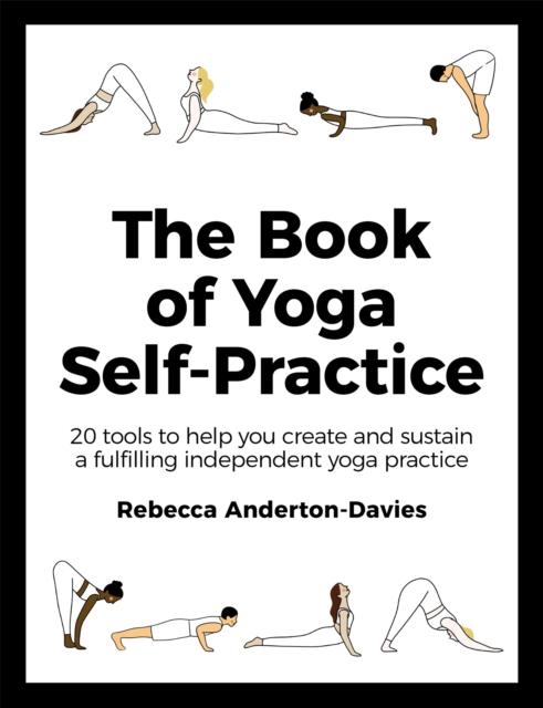 The The Book of Yoga Self-Practice : 20 Tools To Help You Create and Sustain a Fulfilling Independent Yoga Practice Book