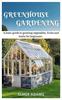 The Green House Gardening : A Basic Guide To Growing Vegetables, Fruits, and Herbs for Beginners Book