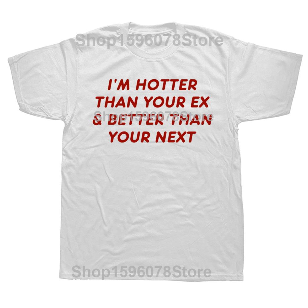 Funny Hotter Than Your Ex Better Than Your Next Graphic T Shirts Men Humor Streetwear Tee Shirt Short Sleeve Loose Clothing