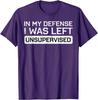 In My Defense I Was Left Unsupervised Funny Graphic Tee Breathable Cotton Casual Tshirt