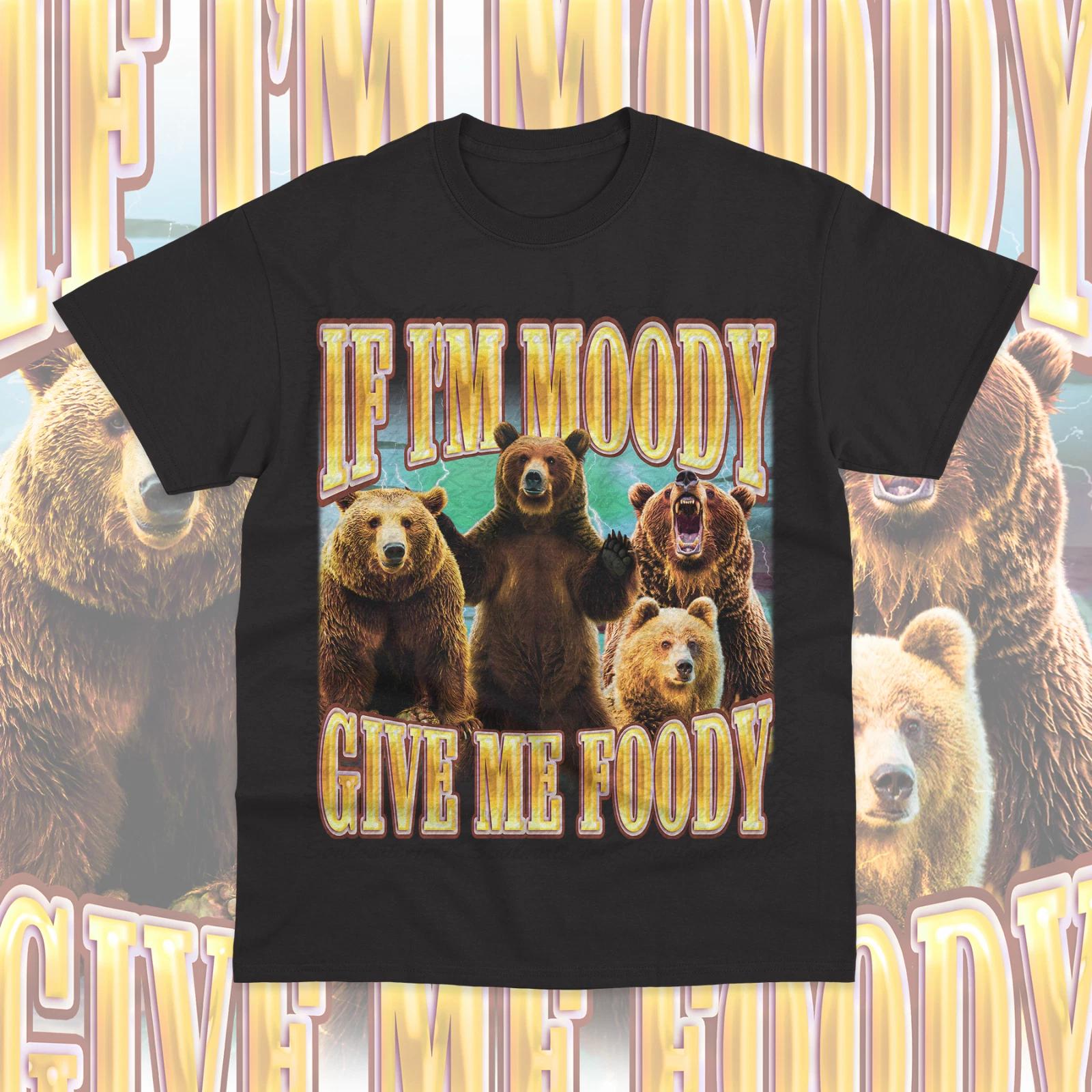 If I m Moody Give Me Foody T-Shirt Funny Bear Meme Graphic Sweater Soft Tee XL