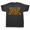 Funny Once In A While Someone Here I Am Graphic Tshirts Men Womens Fashion Casual Tshirt 100 Cotton Loose Oversized T Shirt