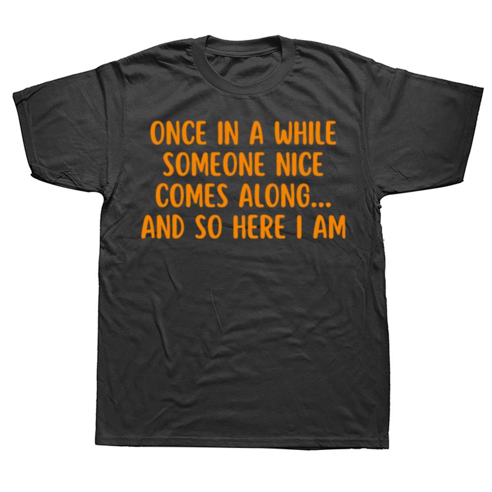 Funny Once In A While Someone Here I Am Graphic Tshirts Men Womens Fashion Casual Tshirt 100 Cotton Loose Oversized T Shirt