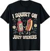 I Squirt On Juicy Wieners Adult Humor Funny Unisex T-Shirt