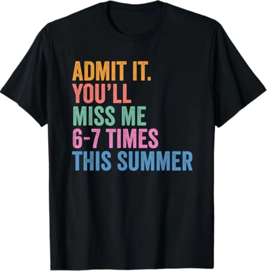 End of School Teacher Admit It You ll Miss Me 67 Last Day T- Shirt S