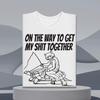 Funny Sarcastic T-Shirt, On The Way To Get My Shit Together