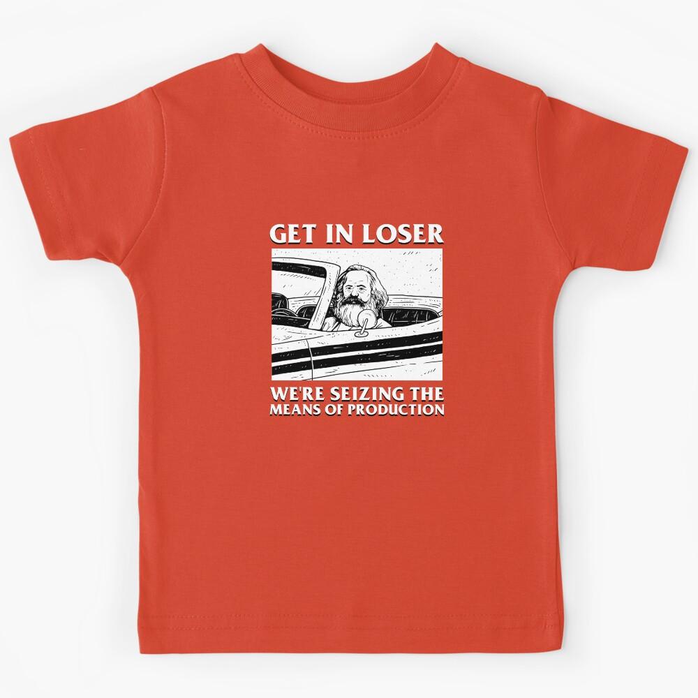 Get In Loser We re Seizing The Means Of Production Kids T-Shirt 140