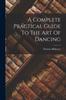 The A Complete Practical Guide To The Art Of Dancing Book