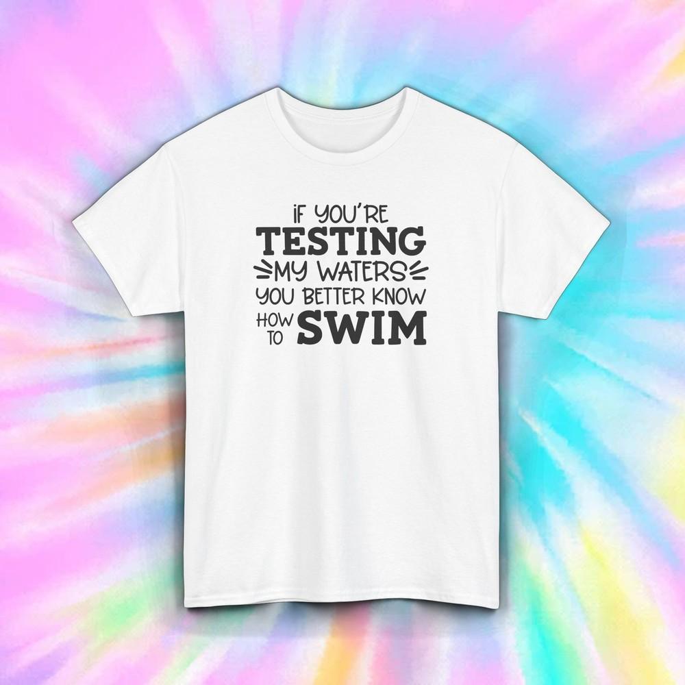 Sarcastic Attitude T-Shirt Testing My Waters Know How To Swim Tee S-5XL
