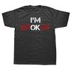 Funny Im Ok Im Broken T Shirts Summer Style Graphic Cotton Streetwear Short Sleeve Birthday Gifts T-shirt Mens Clothing