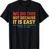 Funny Vintage Sarcastic We Do This Not Because It Is Easy T-Shirt