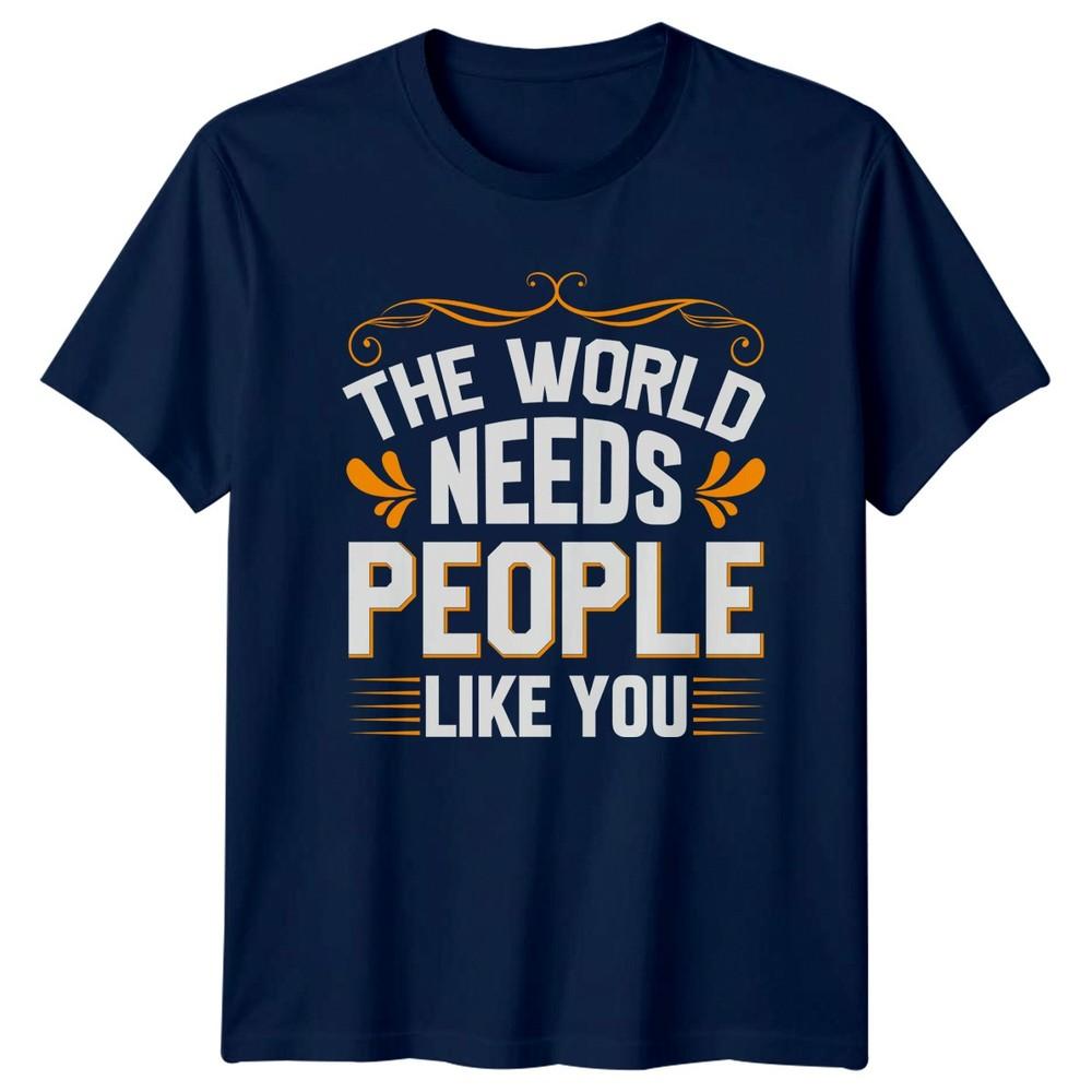 The World Needs People Like TShirt Positive Message Inspirational Birthday Gift