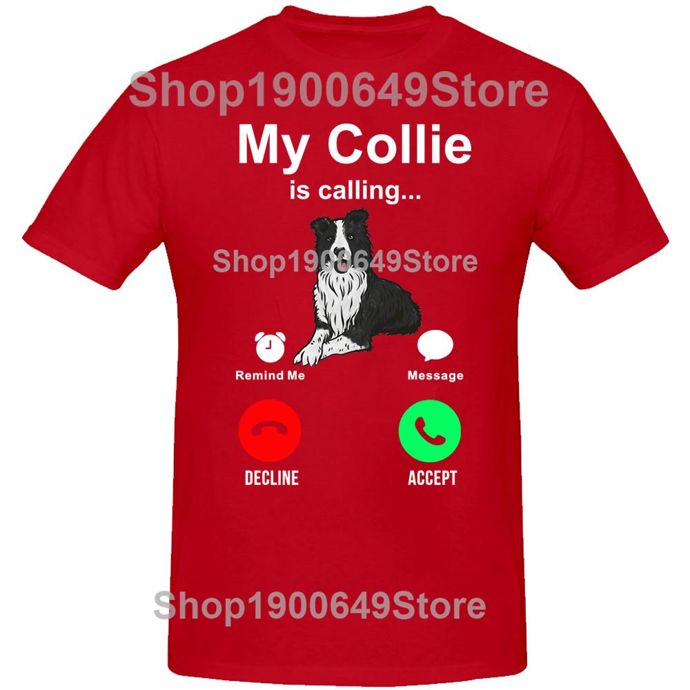 

My Collie Is Calling and I Must Go Funny Border Collie Dog Gift Classic T Shirts Summer Style Graphic Cotton Tshirt Men S