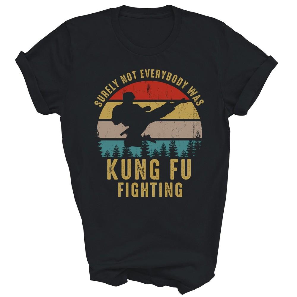 

Surely Not Everybody Was Kung Fu Fighting Unisex Shirt Gift L