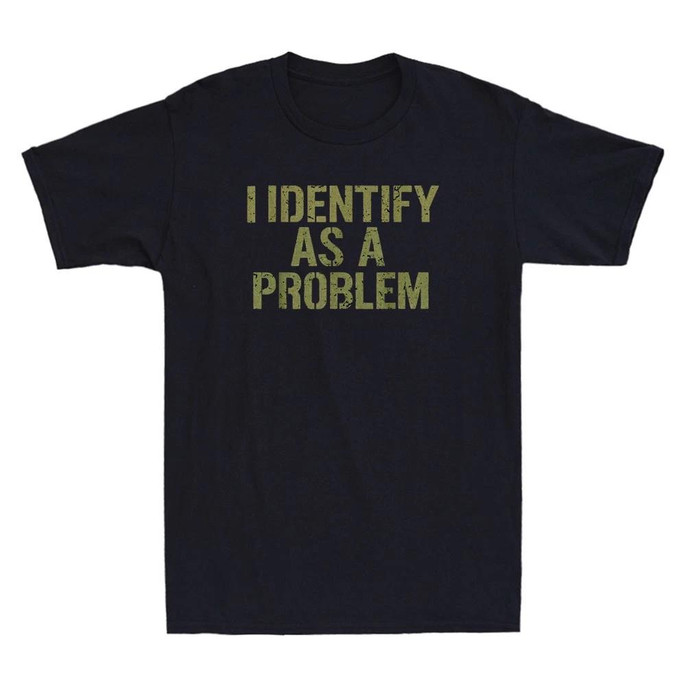 I Identify As A Problem Funny Sarcastic Quote Vintage Men s Short Sleeve T-Shirt 4XL