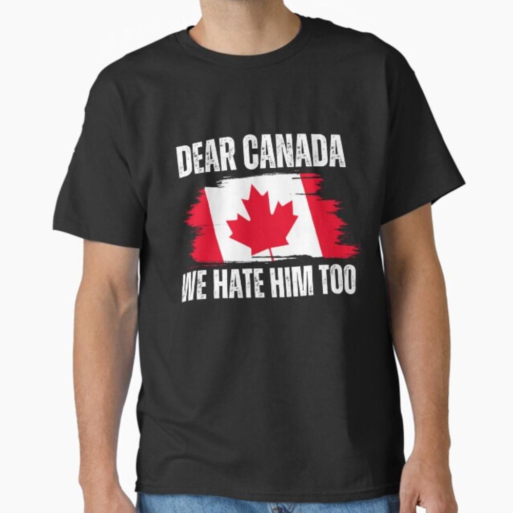 Support Dear Canada We Hate Him Too Anti Trump Unisex T-Shirt Unisex T-Shirt XXXXL