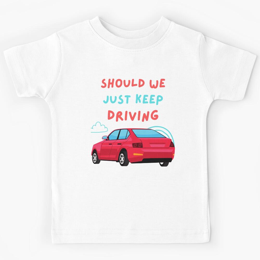 Should We Just Keep Driving \ Kids T-Shirt 130