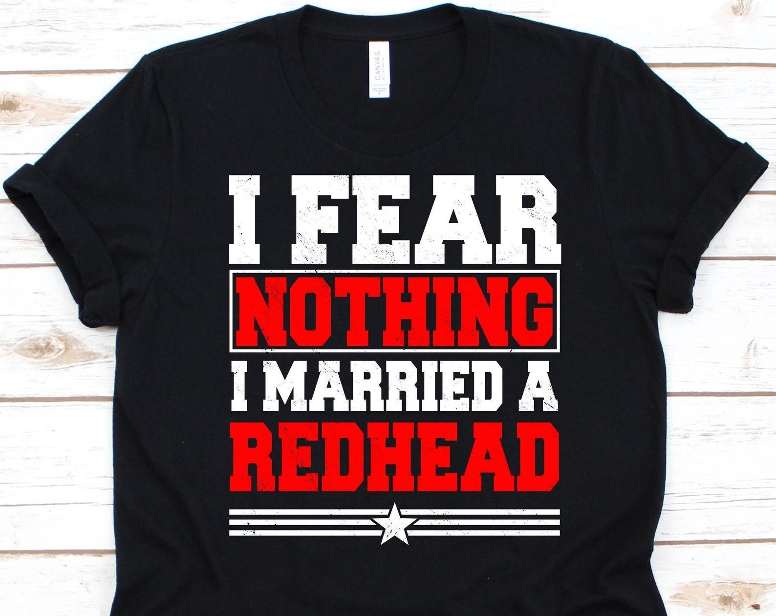 I Fear Nothing I Married A Redhead Shirt, Gift For Redheads, Redheads, Red Hair, Hair Color, Anniversary Gift, Ginge, Red-Headed, Red Hair S