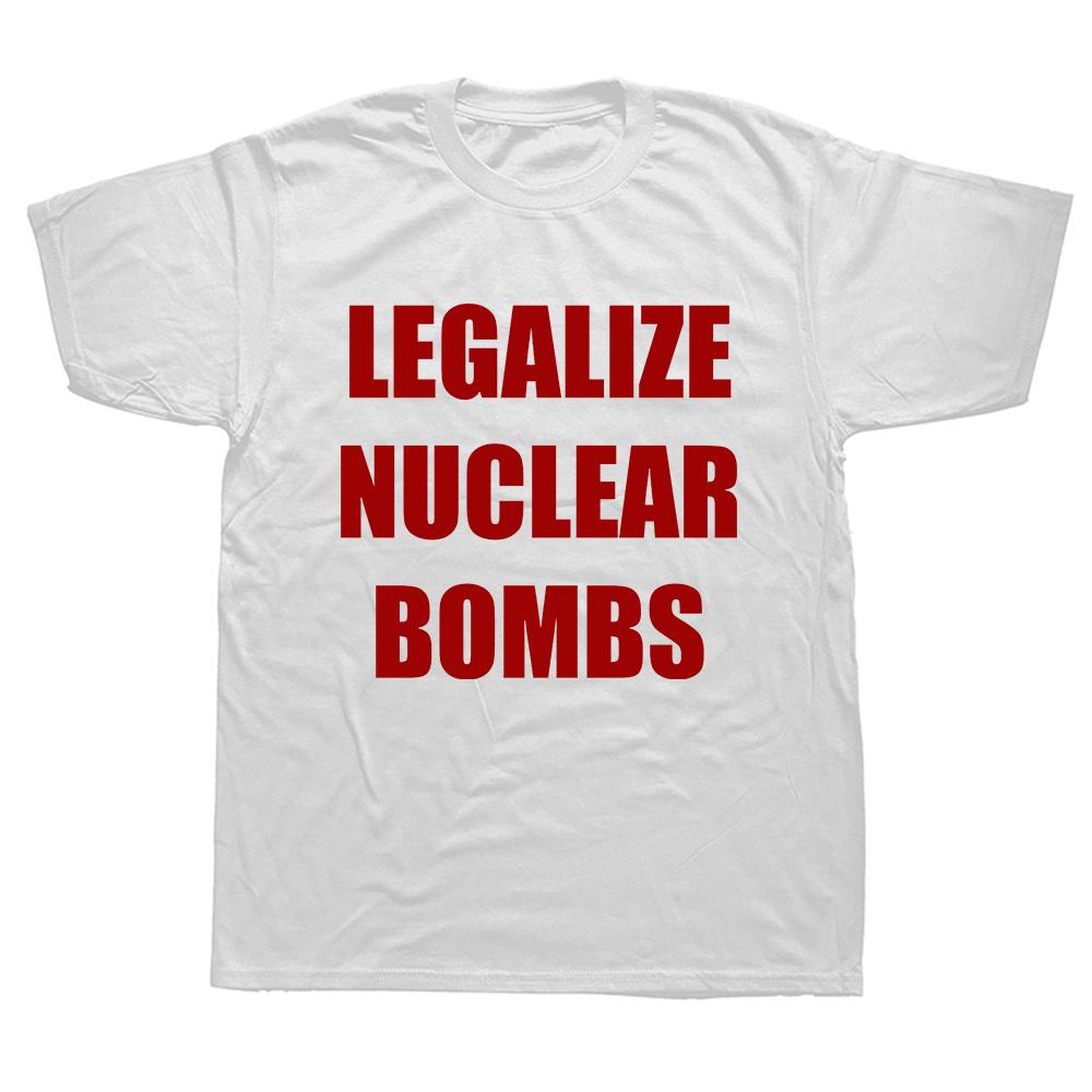 Legalize Nuclear Bombs T Shirt Funny Quotes Music Trend Fans Streetwear O-neck Cotton Unisex Casual T-shirts EU Size
