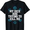 Board Game T Shirt My Dice Are Trying To Kill Me Funny