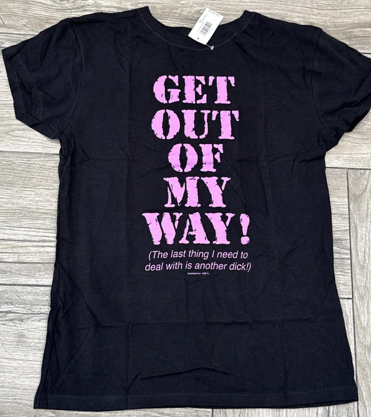 Get Out of My Way! Last Thing I need... is another dick OSFM Tee FREE SHIPPING S