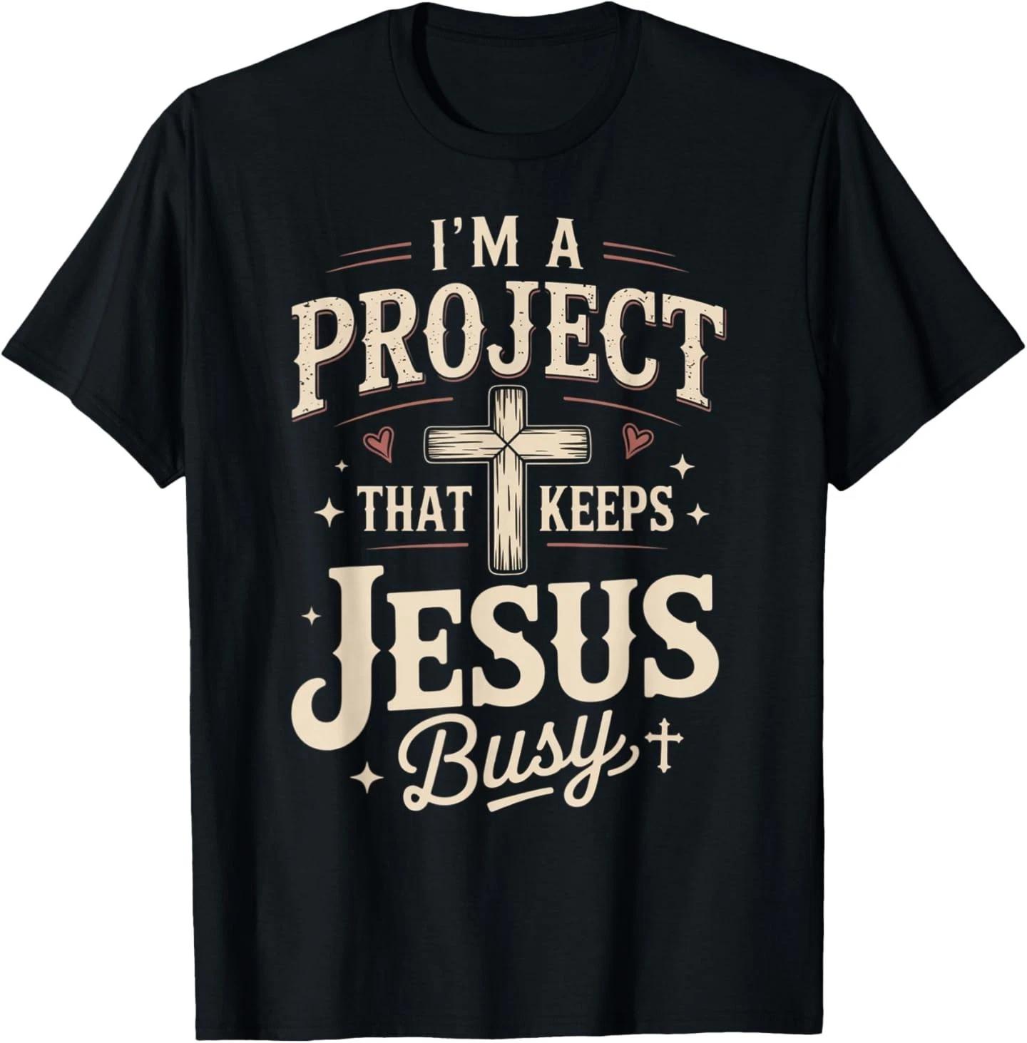 I m A Project that Keeps Jesus Busy, Funny Faith Christian T-Shirt 3XL